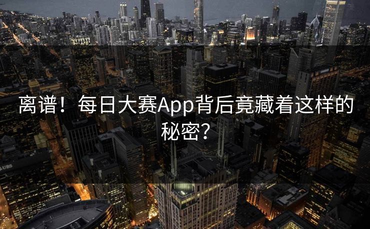 离谱！每日大赛App背后竟藏着这样的秘密？