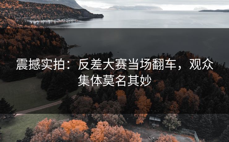 震撼实拍：反差大赛当场翻车，观众集体莫名其妙