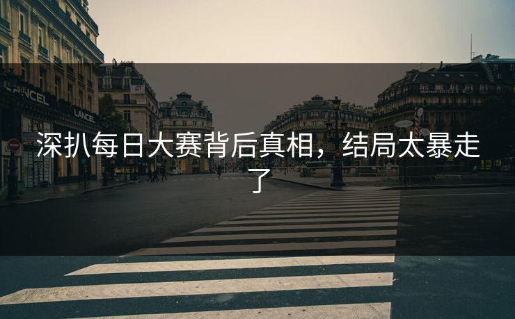 深扒每日大赛背后真相，结局太暴走了