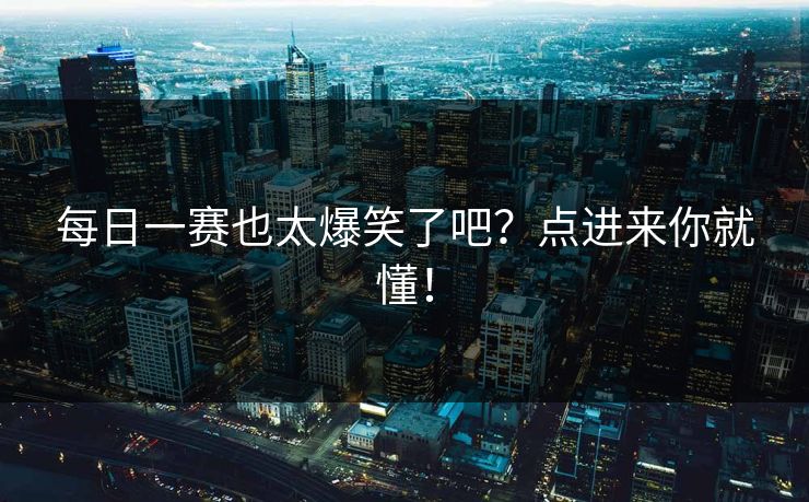 每日一赛也太爆笑了吧？点进来你就懂！