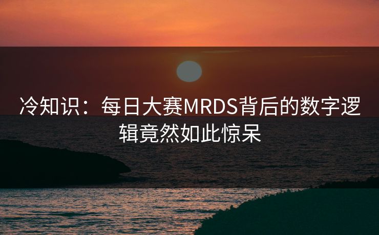 冷知识：每日大赛MRDS背后的数字逻辑竟然如此惊呆