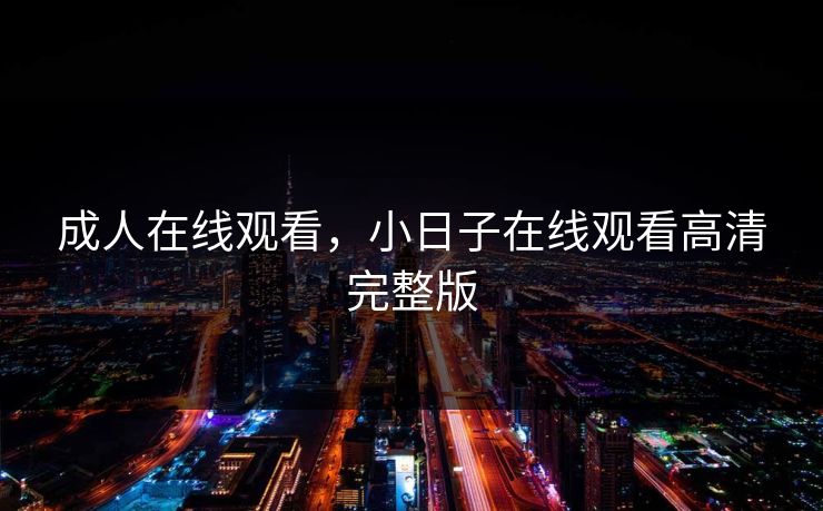 成人在线观看，小日子在线观看高清完整版