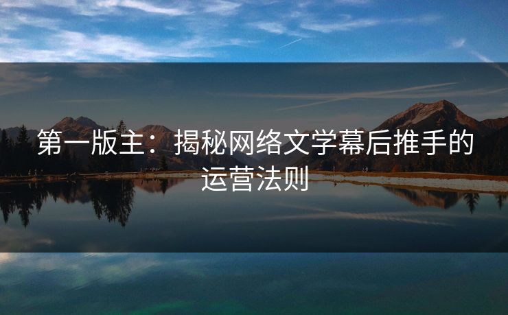 第一版主：揭秘网络文学幕后推手的运营法则